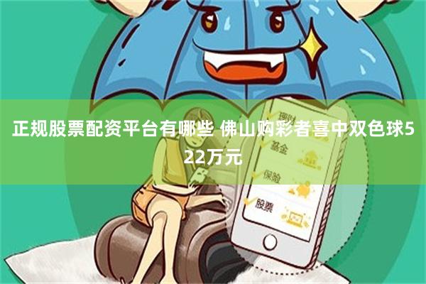 正规股票配资平台有哪些 佛山购彩者喜中双色球522万元