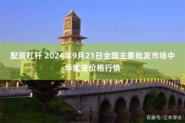 配资杠杆 2024年9月21日全国主要批发市场中华蜜宝价格行情